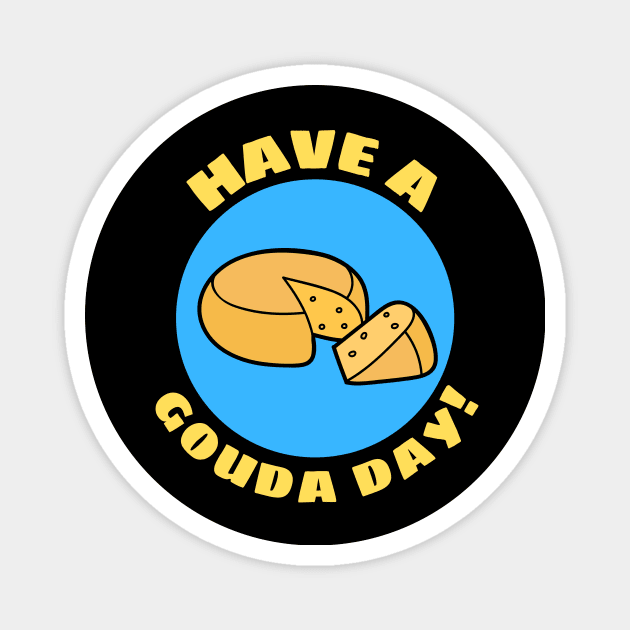 Have a Gouda Day | Gouda Pun Magnet by Allthingspunny